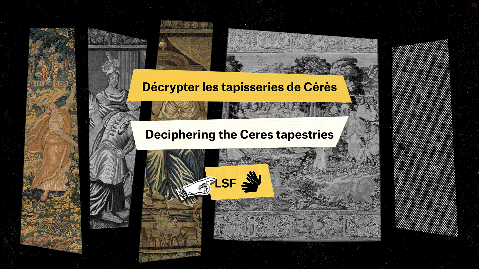 L'image présente une composition graphique avec plusieurs panneaux. Au centre, le texte "Décrypter les tapisseries de Cérès" est écrit en grandes lettres, accompagné de la traduction anglaise "Deciphering the Ceres tapestries". En bas à gauche, on voit un symbole ou une illustration liée à la langue des signes française (LSF). Les illustrations des tapisseries, qui semblent anciennes, sont intégrées dans les panneaux de fond, créant un effet visuel intéressant. L'ensemble donne une impression de richesse culturelle et historique liée aux tapisseries.