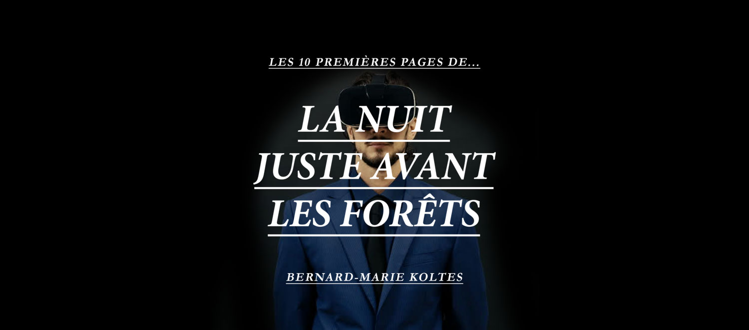 L'image présente un texte sur fond noir, mettant en avant une œuvre intitulée "La nuit juste avant les forêts" de Bernard-Marie Koltès. Au centre, il y a une silhouette d'une personne portant un casque de réalité virtuelle, habillée d'un costume. Ce visuel semble évoquer une connexion entre le théâtre et des thèmes contemporains liés à la technologie. Le titre indique qu'il s'agit des "10 premières pages de..." ce qui pourrait suggérer le début d'une exploration ou d'une présentation de la pièce.